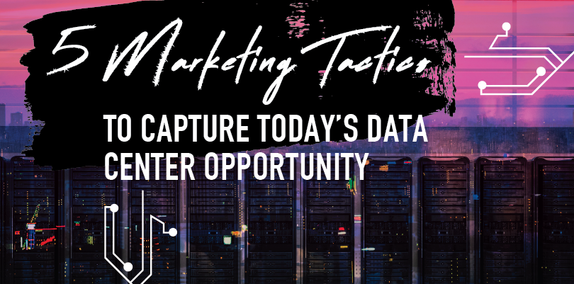 Marketing Tactics to Capture Today’s Data Center Opportunity