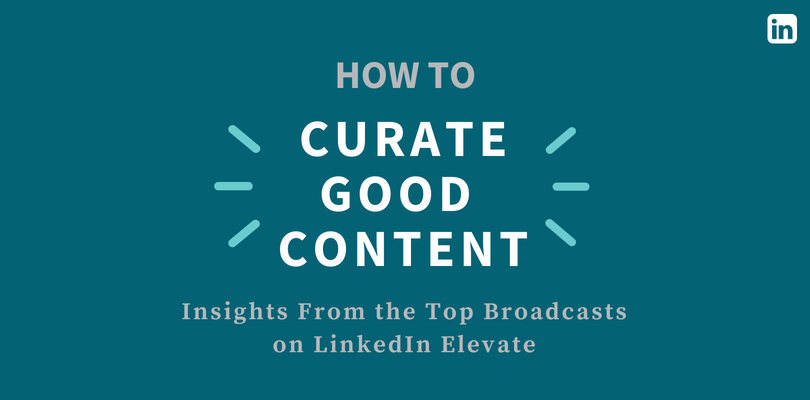 How to Curate Good Content: Insights From the Top Broadcasts on LinkedIn Elevate