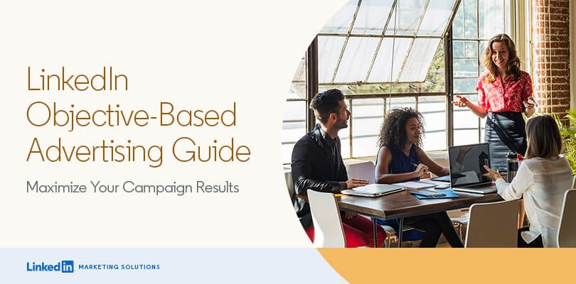 Introducing the Essential Guide to Objective-Based Advertising on LinkedIn