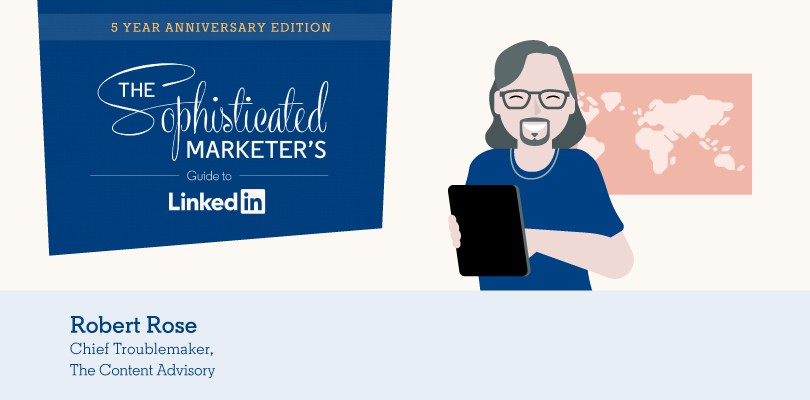 A Sophisticated Marketer’s Perspective: Robert Rose’s Tips for LinkedIn Content that Delights
