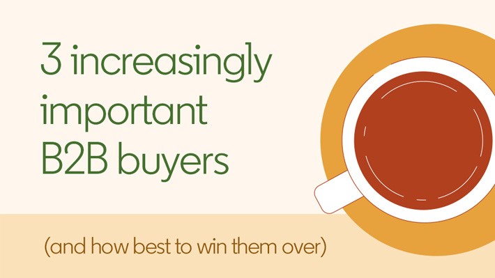 3 increasingly important B2B buyers (and how best to win them over)