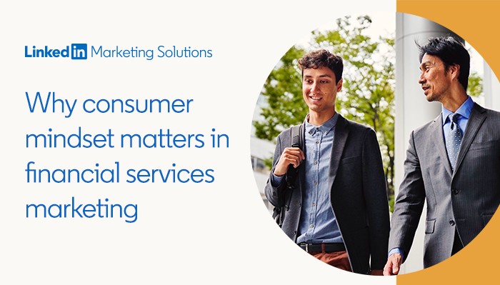 Why consumer mindset matters in financial services marketing