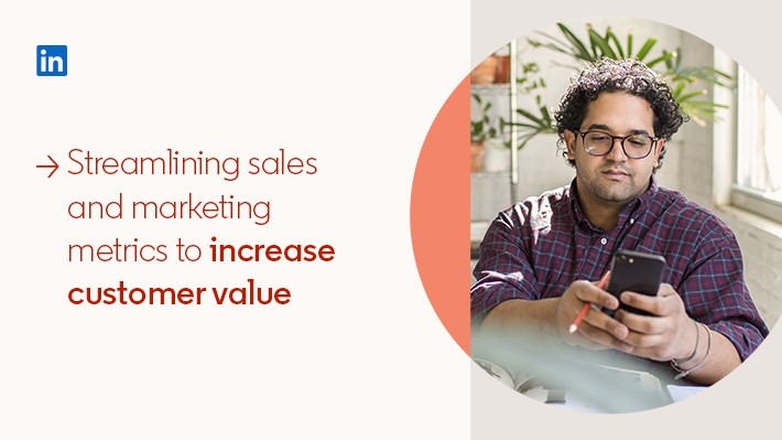 Streamlining sales and marketing metrics to increase customer value