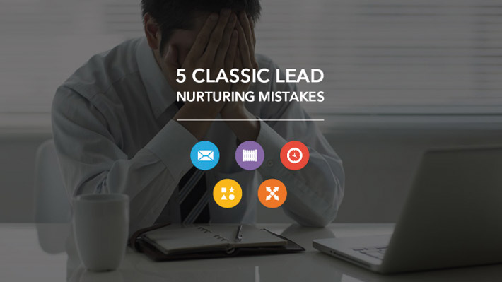 5 Classic lead nurturing mistakes revealed