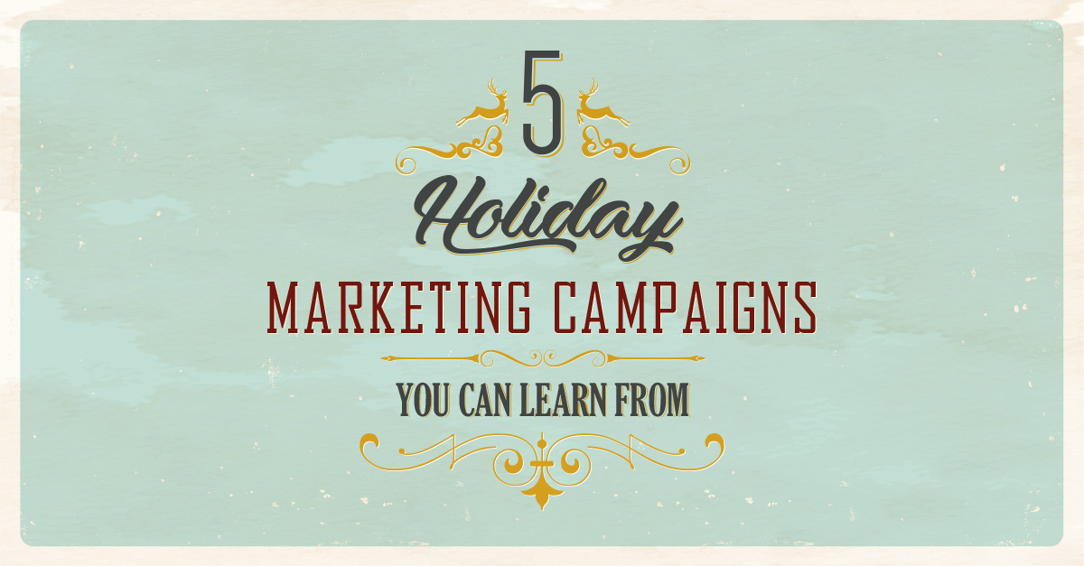 5 Holiday Marketing Campaigns You Can Learn From Now