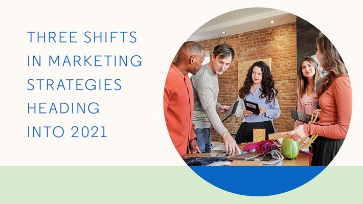 Three shifts in marketing strategies heading into 2021