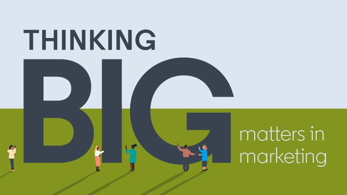 Thinking big matters in marketing – here’s why