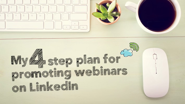 My four-step plan for promoting webinars on LinkedIn