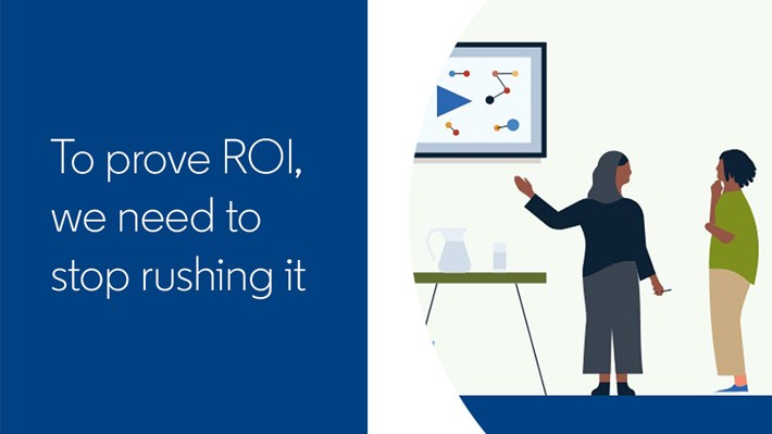 To prove ROI, we need to stop rushing it