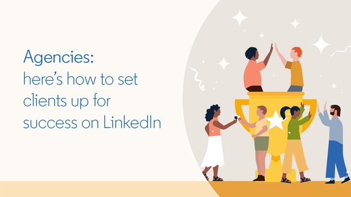 Agencies: here’s how to set clients up for success on LinkedIn