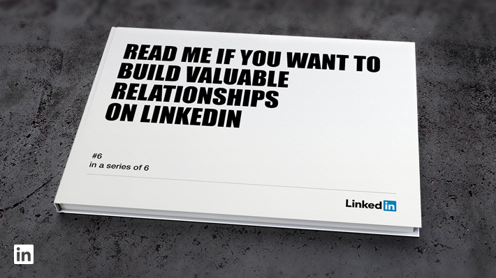 Read Me If You Want to Build Valuable Relationships on LinkedIn